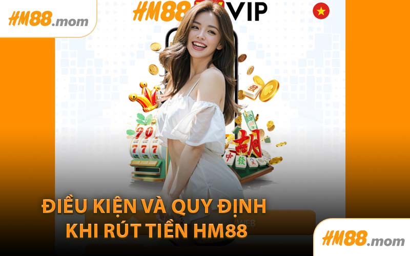 Điều Kiện và Quy Định Khi Rút Tiền HM88
