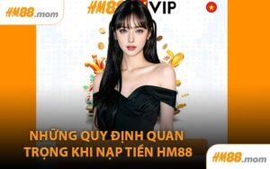 Những Quy Định Quan Trọng Khi Nạp Tiền HM88