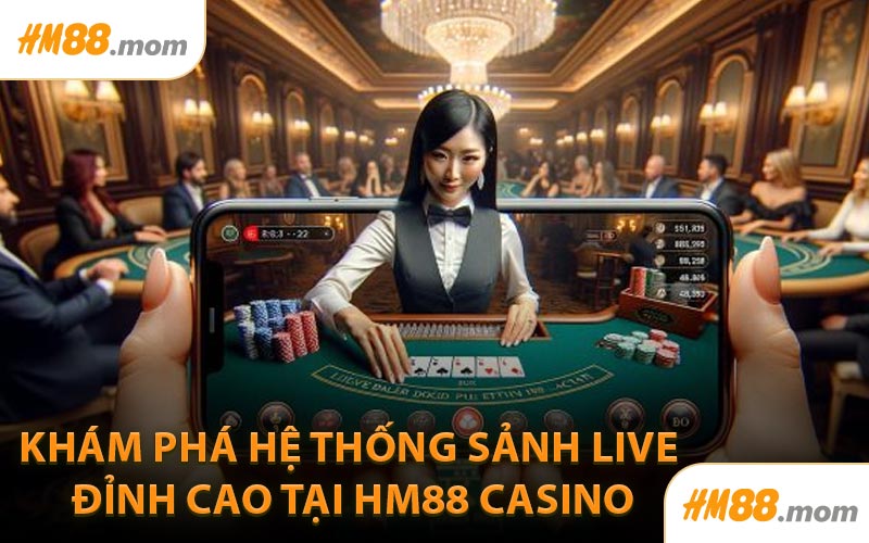 Khám phá hệ thống sảnh live đỉnh cao tại HM88 Casino