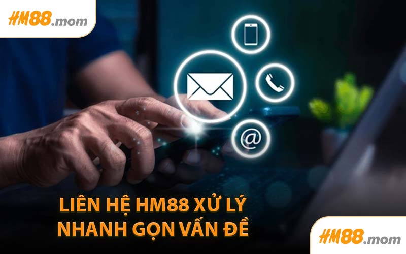 Liên Hệ HM88 Xử Lý Nhanh Gọn Vấn Đề