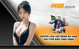 Những loại kèo bóng đá hôm nay phổ biến trên HM88