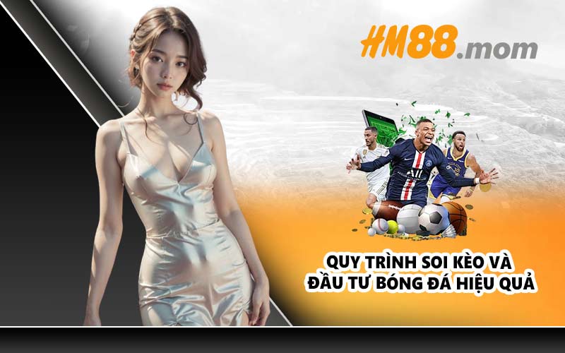 Quy trình soi kèo và đầu tư bóng đá hiệu quả