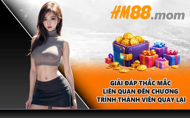 Giải đáp thắc mắc liên quan đến chương trình thành viên quay lại