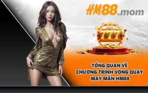 Tổng quan về chương trình vòng quay may mắn HM88