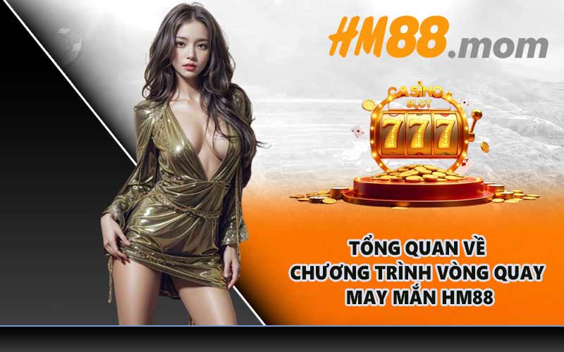 Tổng quan về chương trình vòng quay may mắn HM88