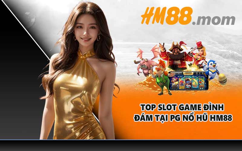 Top slot game đình đám tại PG Nổ Hũ HM88